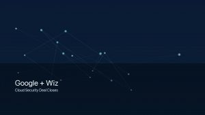 Google completes Wiz acquisition, folding the cloud security platform into Google Cloud