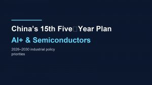 China’s 15th Five‑Year Plan puts AI+ and semiconductors at the center of industrial policy